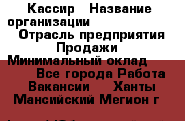 Кассир › Название организации ­ Fusion Service › Отрасль предприятия ­ Продажи › Минимальный оклад ­ 28 800 - Все города Работа » Вакансии   . Ханты-Мансийский,Мегион г.